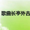 歌曲长亭外古道边简谱（长亭外古道边简谱）