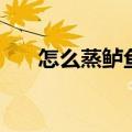怎么蒸鲈鱼最好吃（怎么蒸鱼才好吃）