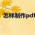 怎样制作pdf格式（如何制作pdf格式文件）