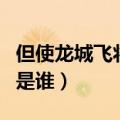 但使龙城飞将在龙城飞将指的是谁（飞将指的是谁）
