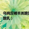 乌鸦反哺羊羔跪乳动物且然况于人乎的意思（乌鸦反哺 羊羔跪乳）