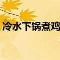 冷水下锅煮鸡蛋要煮多久（煮鸡蛋要煮多久）