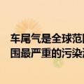 车尾气是全球范围最严重的什么污染源（汽车尾气是全球范围最严重的污染源）