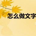 怎么做文字图片长图（怎么做文字图片）