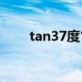 tan37度°大约等于多少（tan37度）