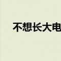 不想长大电视机（不想长大电视剧全集）