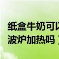 纸盒牛奶可以放微波炉加热吗（牛奶可以放微波炉加热吗）