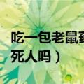吃一包老鼠药会死人吗视频（吃一包老鼠药会死人吗）