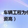 车辆工程为什么工资高呢（车辆工程为什么工资高）