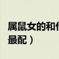 属鼠女的和什么属相最配（属鼠的和什么属相最配）