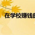 在学校赚钱的方法（学生赚钱最快的方法）