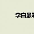 李白最霸气的十首诗（李白名诗）