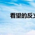看望的反义词怎么写（看望的反义词）