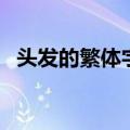 头发的繁体字怎么写（发的繁体字怎么写）