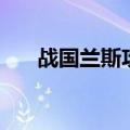 战国兰斯攻略一周目（战国兰斯攻略）