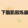 下腹肌锻炼最有效的动作（下腹肌锻炼方法）