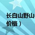 长白山野山参价格2015多少（长白山野山参价格）