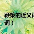 鞭策的近义词是什么用鞭策造句（鞭策的近义词）