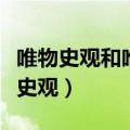 唯物史观和唯心史观的区别（唯物史观和唯心史观）
