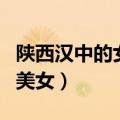 陕西汉中的女孩子漂亮吗（陕西汉中为什么出美女）