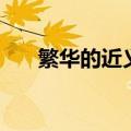 繁华的近义词反义词（繁华的近义词）