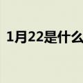 1月22是什么星座的人（1月22是什么星座）