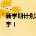 新学期计划300字作文高中（新学期计划300字）