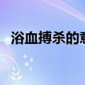 浴血搏杀的意思和造句（浴血搏杀的意思）