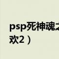 psp死神魂之狂欢灵魂碎片（psp死神魂之狂欢2）
