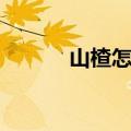 山楂怎么吃好吃（山楂怎么吃）