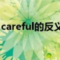 careful的反义词是什么?（careful的反义词）