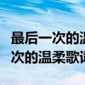 最后一次的温柔歌词表达了什么意思（最后一次的温柔歌词）