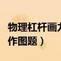 物理杠杆画力臂作图题视频（物理杠杆画力臂作图题）
