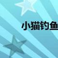 小猫钓鱼故事视频（小猫钓鱼故事）