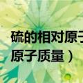 硫的相对原子质量在计算中取多少（硫的相对原子质量）