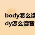 body怎么读音发音英语怎么说呢怎么写（body怎么读音发音）