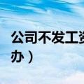 公司不发工资拖欠工资怎么办（拖欠工资怎么办）