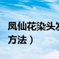 凤仙花染头发的方法有哪些（凤仙花染头发的方法）