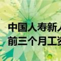 中国人寿新人前三个月底薪是多少（人寿新人前三个月工资）