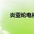 炎亚纶电视剧百度云（炎亚纶电视剧）