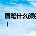 眉笔什么颜色好看自然（眉粉和眉笔哪个好用）