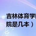 吉林体育学院是几本?是公办吗（吉林体育学院是几本）