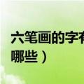 六笔画的字有哪些适合起名字（六笔画的字有哪些）