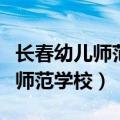 长春幼儿师范学校是中专还是大专（长春幼儿师范学校）