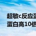 超敏c反应蛋白高10倍说明什么（超敏c反应蛋白高10倍）