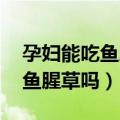 孕妇能吃鱼腥草吗 鱼腥草怎么吃（孕妇能吃鱼腥草吗）