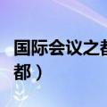 国际会议之都是瑞士的哪座城市（国际会议之都）