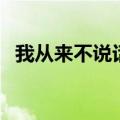 我从来不说话因为我知道（我从来不说话）