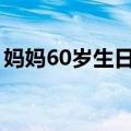 妈妈60岁生日请帖怎么写（生日请帖怎么写）
