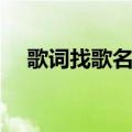 歌词找歌名百度搜索（歌词找歌名官网）